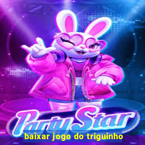 baixar jogo do triguinho