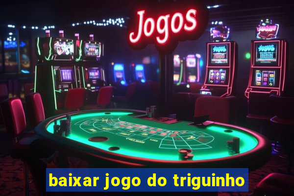 baixar jogo do triguinho