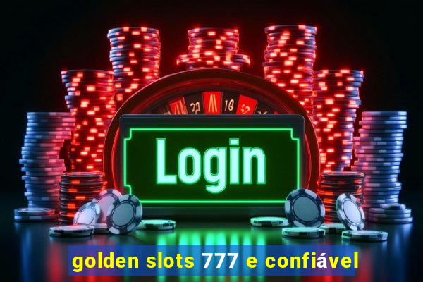 golden slots 777 e confiável