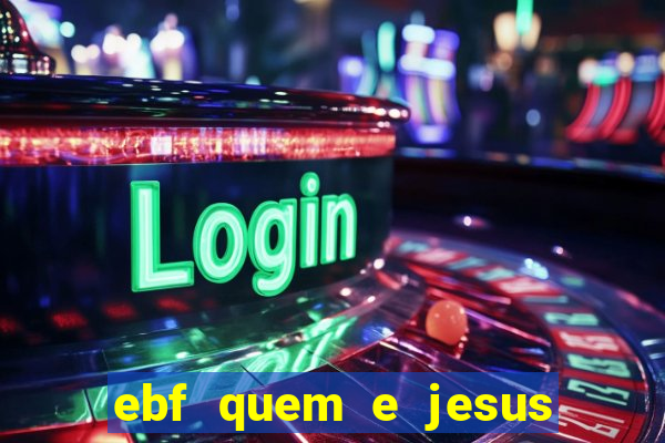 ebf quem e jesus ebf jesus meu super heroi