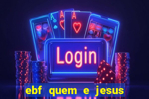 ebf quem e jesus ebf jesus meu super heroi