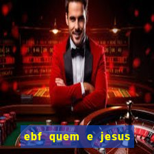 ebf quem e jesus ebf jesus meu super heroi