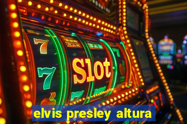 elvis presley altura