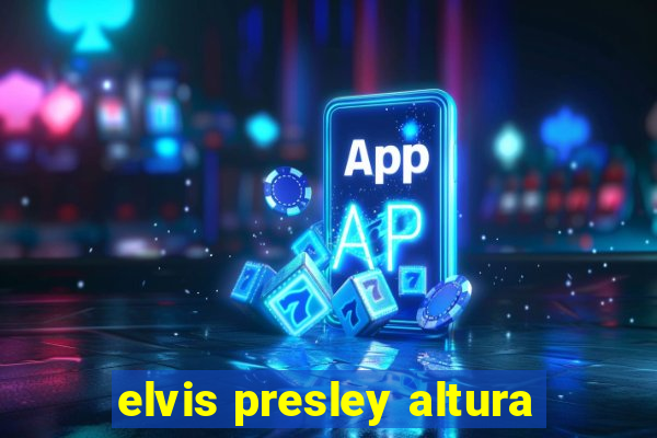 elvis presley altura