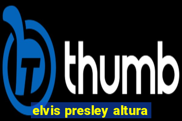 elvis presley altura