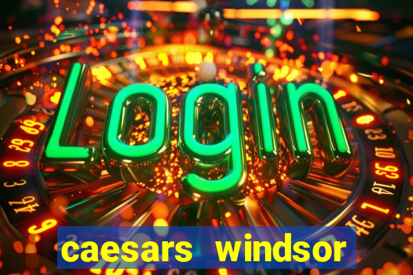 caesars windsor hotel and casino