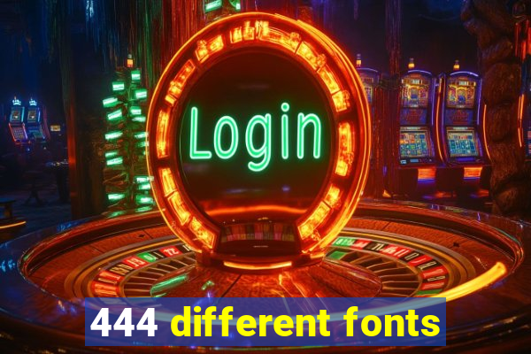 444 different fonts