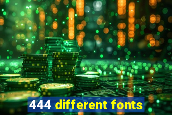 444 different fonts