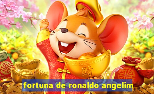 fortuna de ronaldo angelim