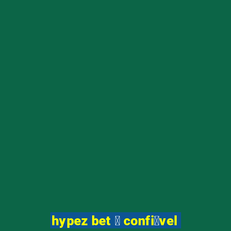 hypez bet 茅 confi谩vel