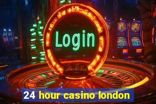 24 hour casino london