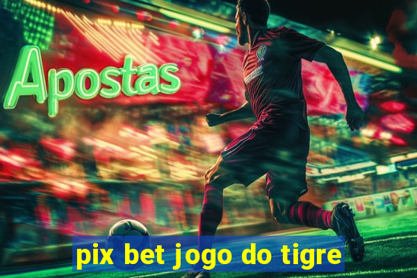 pix bet jogo do tigre