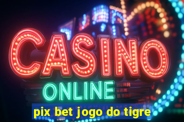 pix bet jogo do tigre