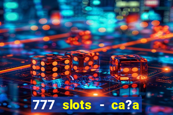 777 slots - ca?a níquel grátis