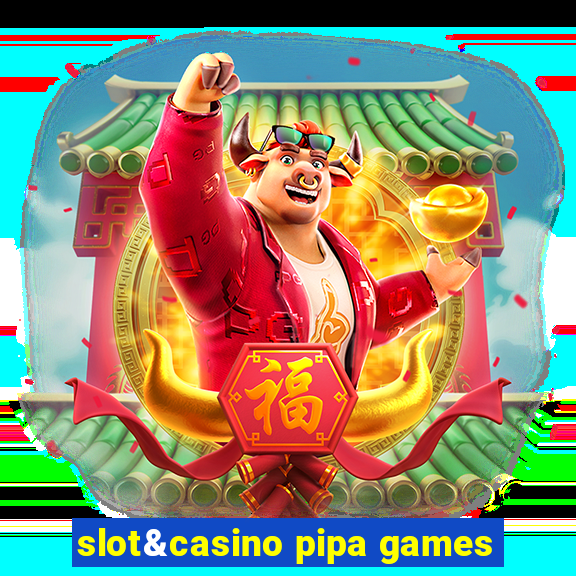 slot&casino pipa games