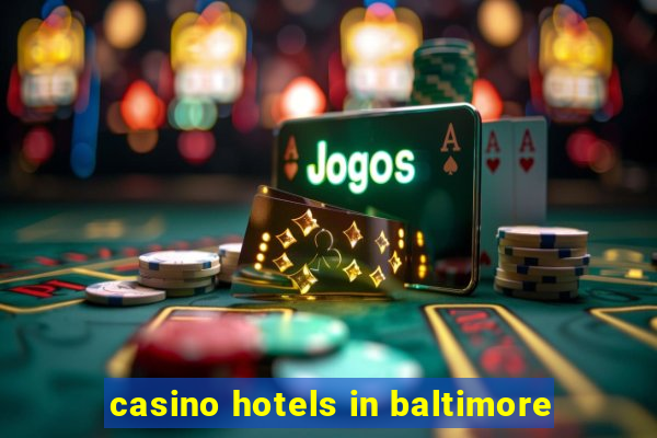 casino hotels in baltimore