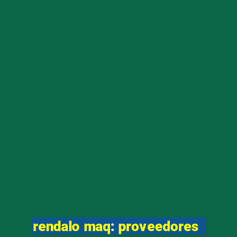 rendalo maq: proveedores