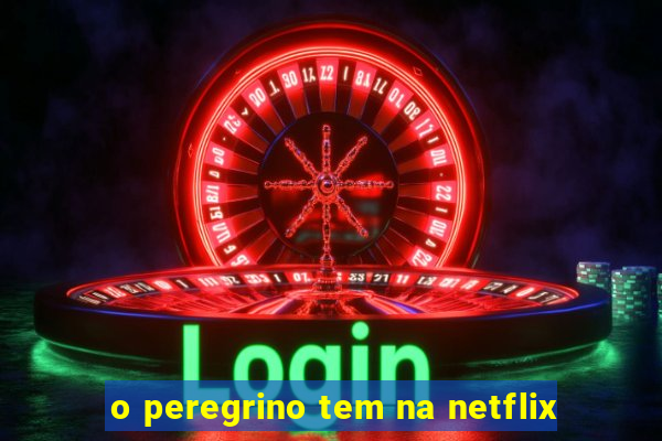 o peregrino tem na netflix