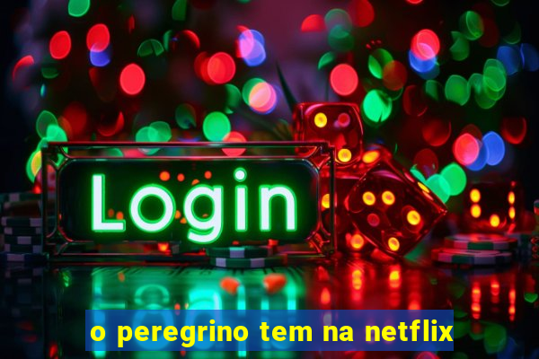 o peregrino tem na netflix