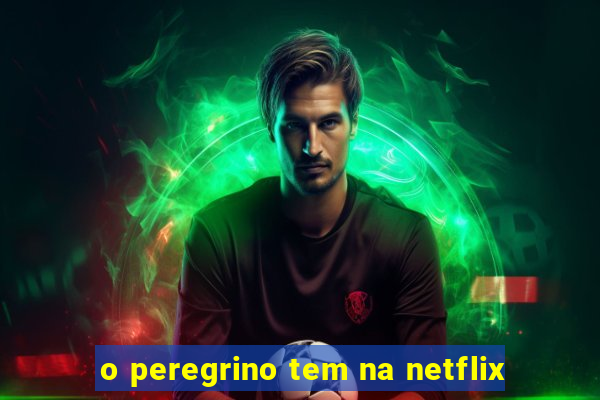 o peregrino tem na netflix