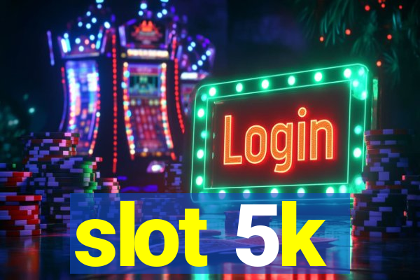 slot 5k