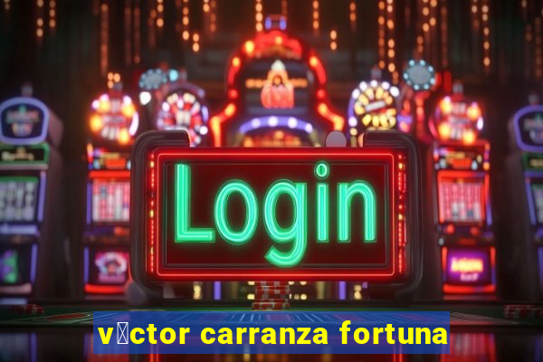 v铆ctor carranza fortuna