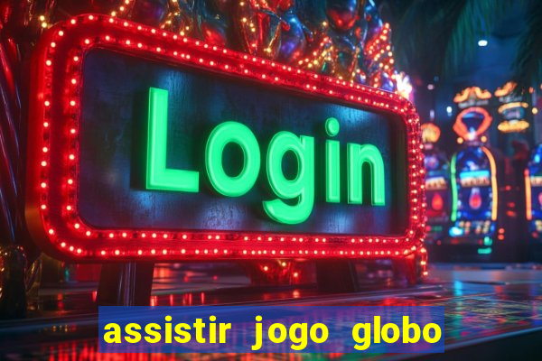 assistir jogo globo ao vivo