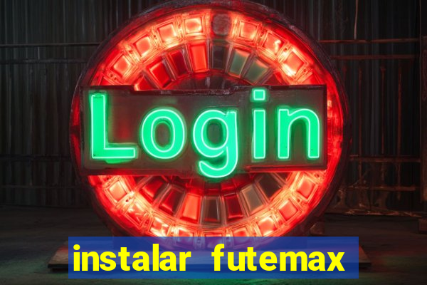 instalar futemax futebol ao vivo