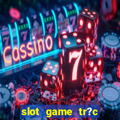 slot game tr?c tuy?n 868h