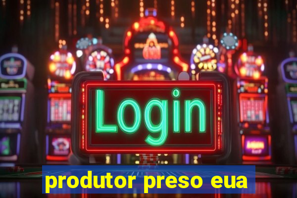 produtor preso eua