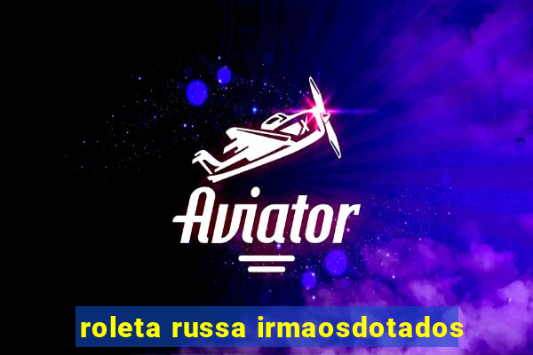 roleta russa irmaosdotados