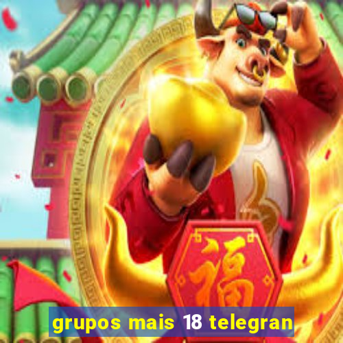 grupos mais 18 telegran