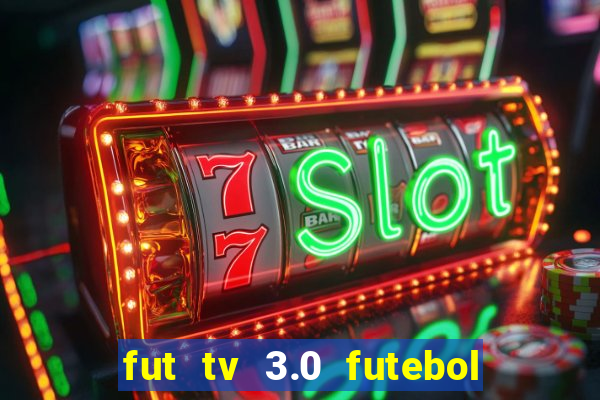 fut tv 3.0 futebol ao vivo