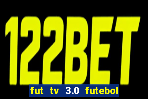 fut tv 3.0 futebol ao vivo