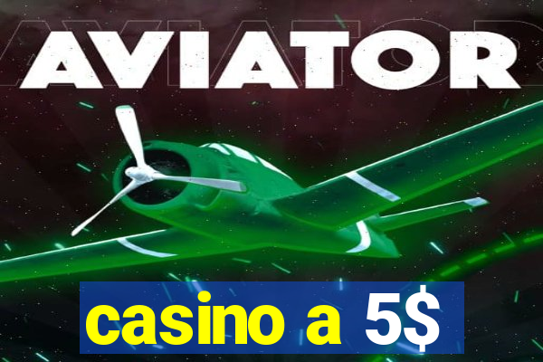 casino a 5$