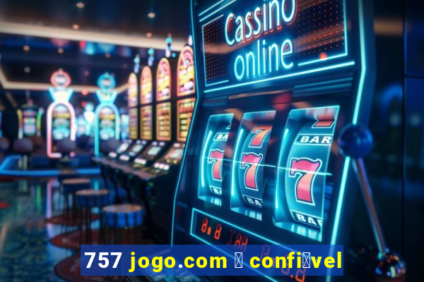 757 jogo.com 茅 confi谩vel