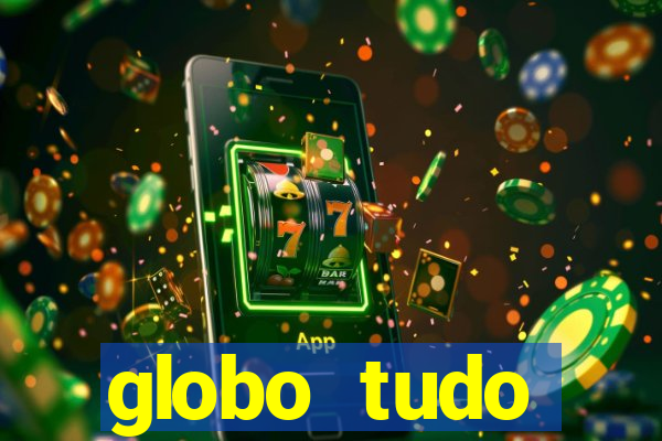 globo tudo absolutamente tudo