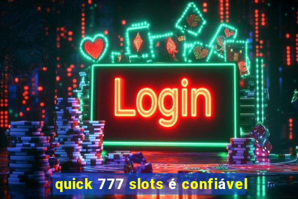 quick 777 slots é confiável