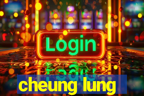 cheung lung