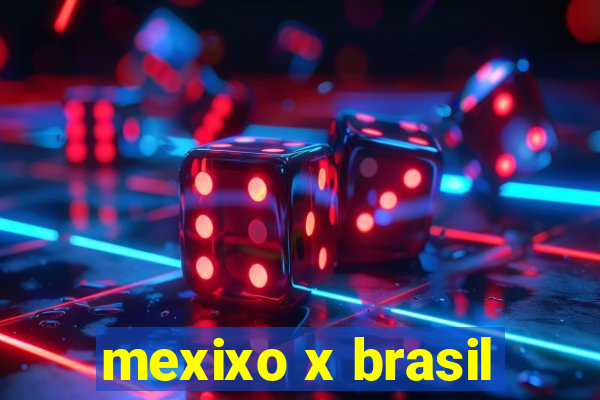 mexixo x brasil