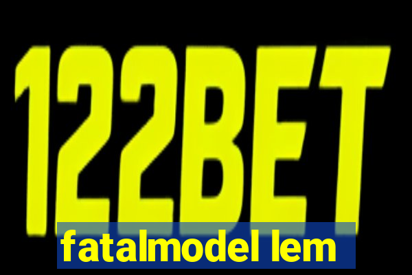 fatalmodel lem