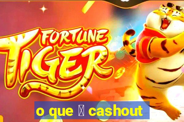 o que 茅 cashout