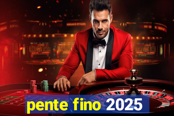 pente fino 2025