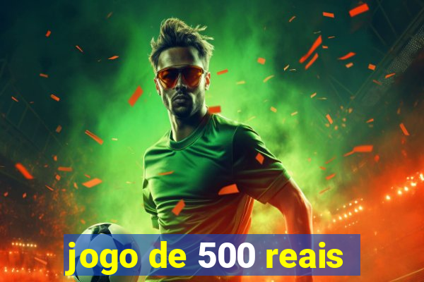 jogo de 500 reais