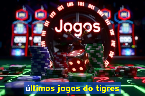 últimos jogos do tigres