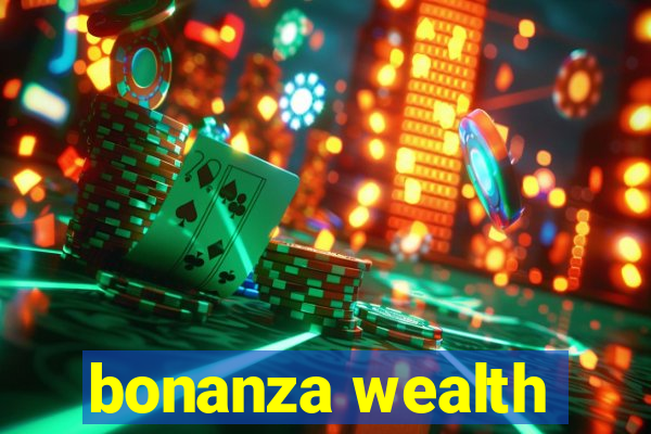 bonanza wealth