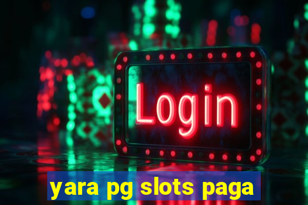 yara pg slots paga