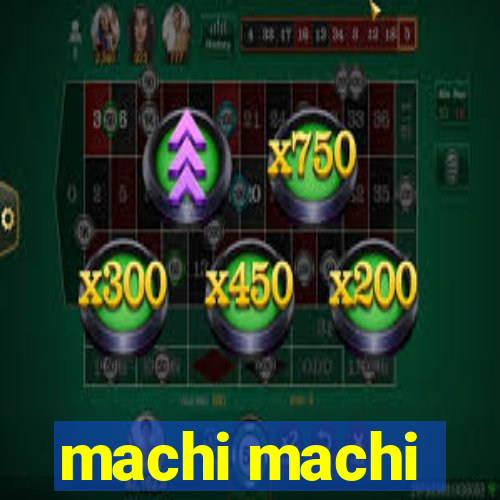 machi machi