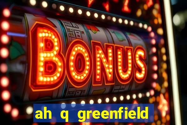 ah q greenfield slot game