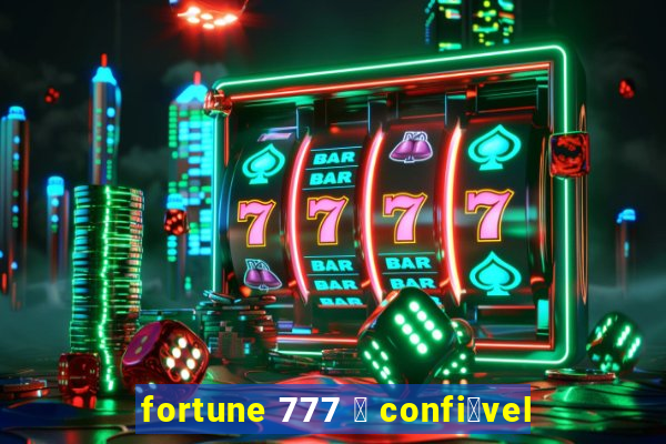 fortune 777 茅 confi谩vel